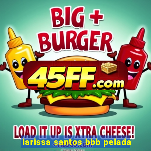 larissa santos bbb pelada